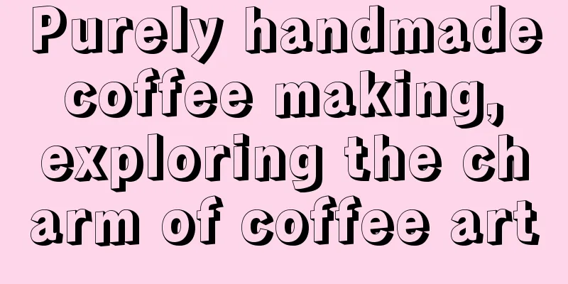 Purely handmade coffee making, exploring the charm of coffee art