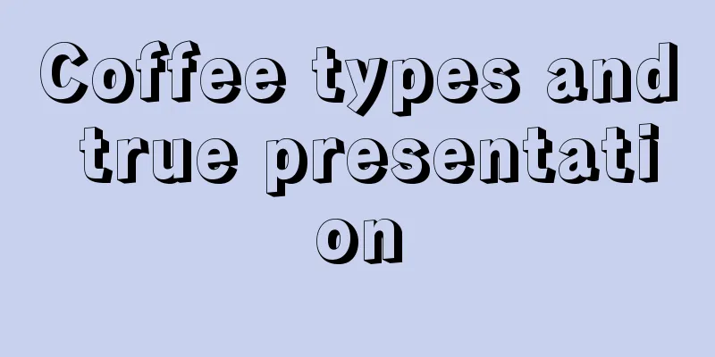 Coffee types and true presentation