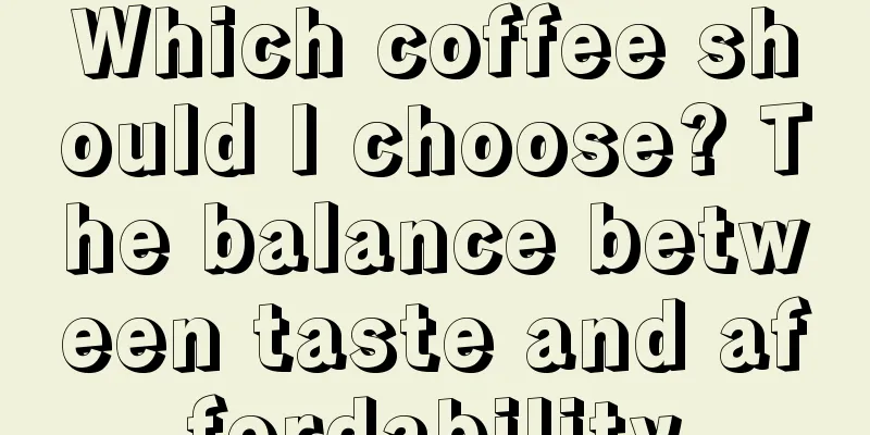 Which coffee should I choose? The balance between taste and affordability