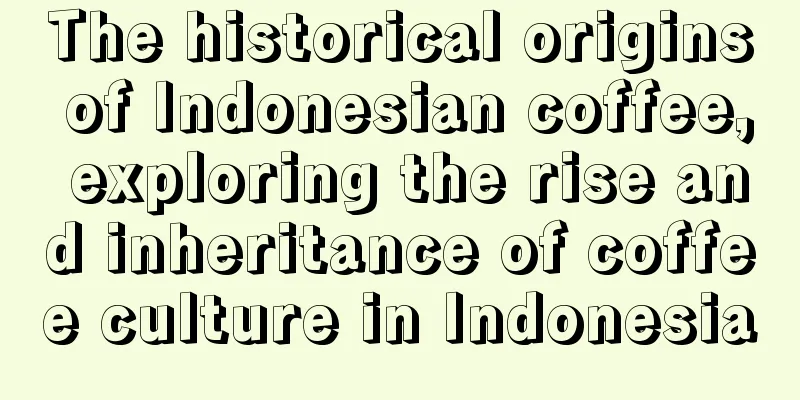 The historical origins of Indonesian coffee, exploring the rise and inheritance of coffee culture in Indonesia