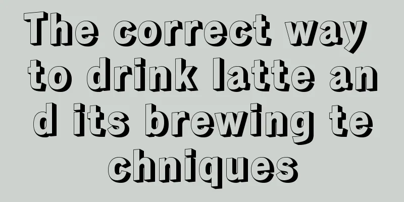 The correct way to drink latte and its brewing techniques