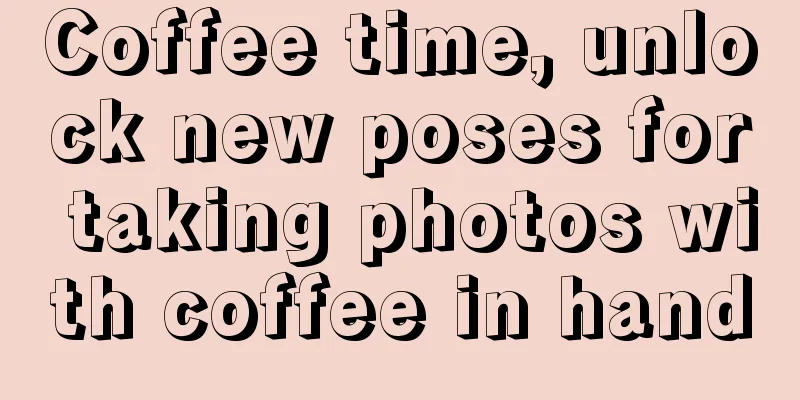 Coffee time, unlock new poses for taking photos with coffee in hand