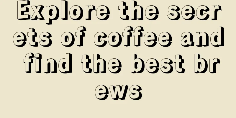 Explore the secrets of coffee and find the best brews