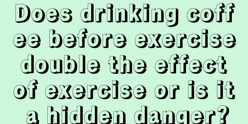 Does drinking coffee before exercise double the effect of exercise or is it a hidden danger?
