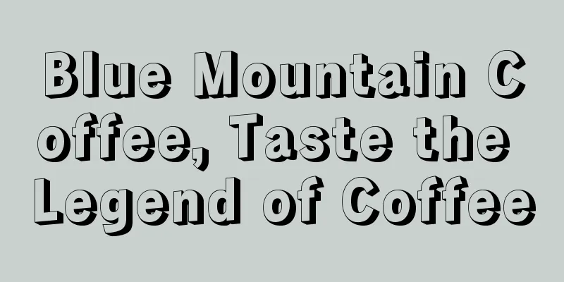 Blue Mountain Coffee, Taste the Legend of Coffee
