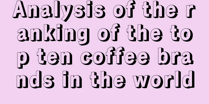 Analysis of the ranking of the top ten coffee brands in the world