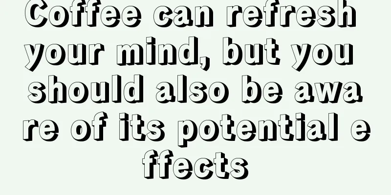 Coffee can refresh your mind, but you should also be aware of its potential effects