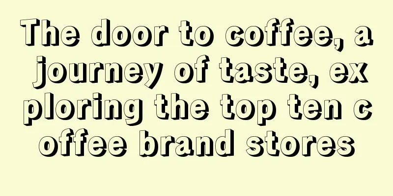 The door to coffee, a journey of taste, exploring the top ten coffee brand stores