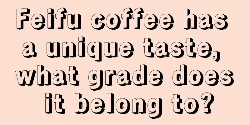 Feifu coffee has a unique taste, what grade does it belong to?