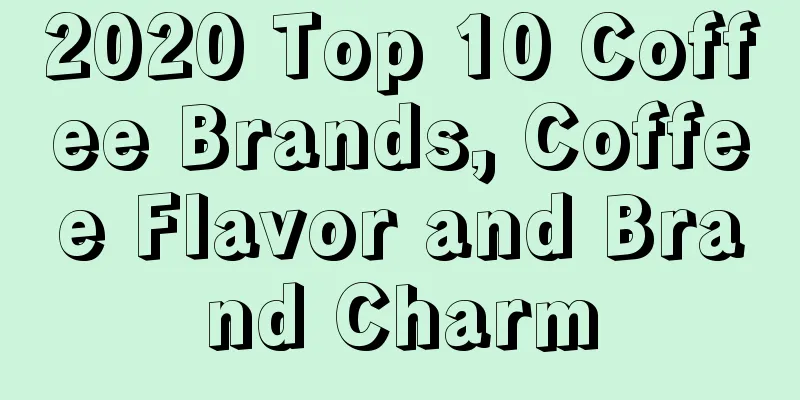2020 Top 10 Coffee Brands, Coffee Flavor and Brand Charm