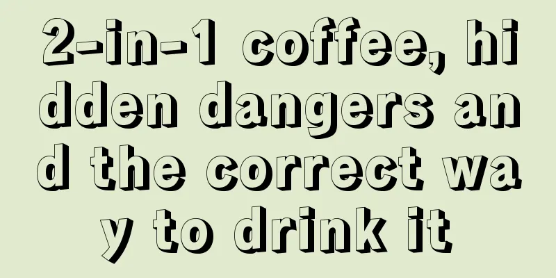 2-in-1 coffee, hidden dangers and the correct way to drink it