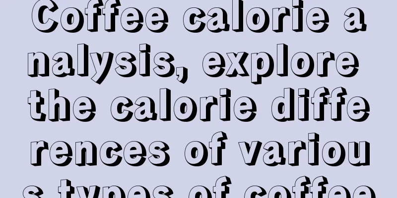Coffee calorie analysis, explore the calorie differences of various types of coffee