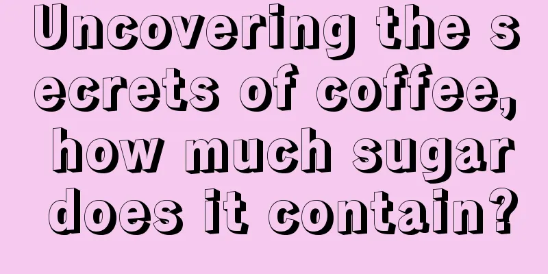 Uncovering the secrets of coffee, how much sugar does it contain?