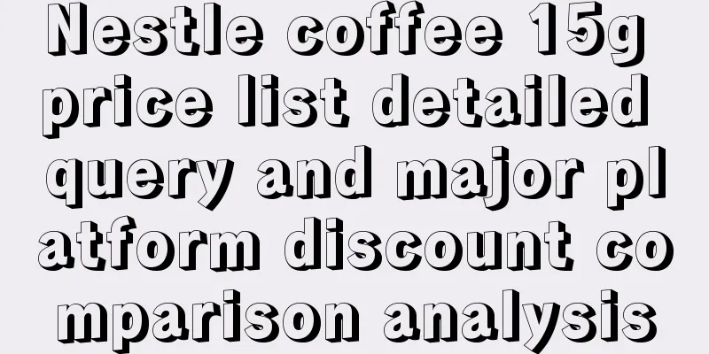 Nestle coffee 15g price list detailed query and major platform discount comparison analysis