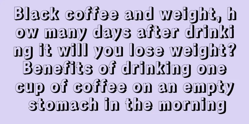 Black coffee and weight, how many days after drinking it will you lose weight? Benefits of drinking one cup of coffee on an empty stomach in the morning