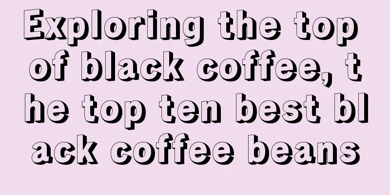 Exploring the top of black coffee, the top ten best black coffee beans