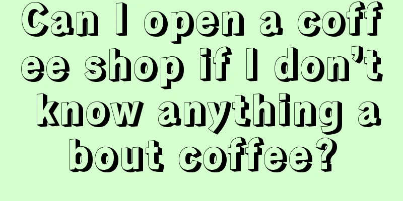 Can I open a coffee shop if I don’t know anything about coffee?