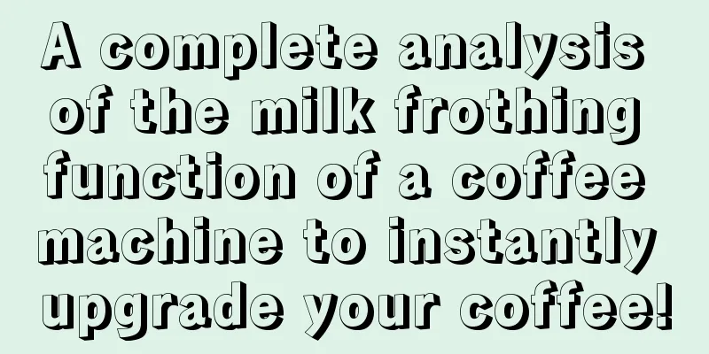 A complete analysis of the milk frothing function of a coffee machine to instantly upgrade your coffee!