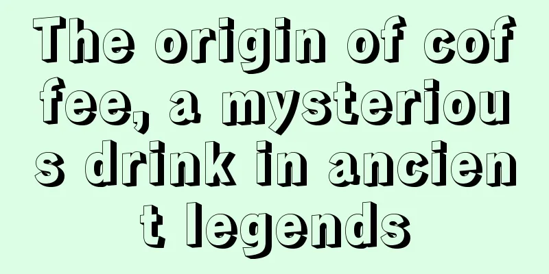 The origin of coffee, a mysterious drink in ancient legends