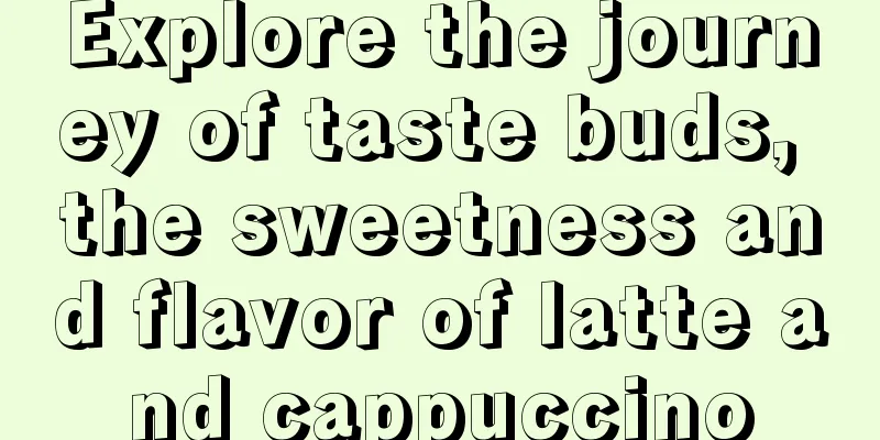 Explore the journey of taste buds, the sweetness and flavor of latte and cappuccino