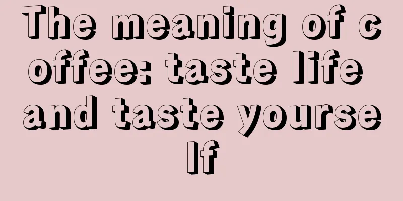 The meaning of coffee: taste life and taste yourself