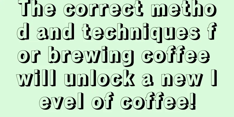 The correct method and techniques for brewing coffee will unlock a new level of coffee!