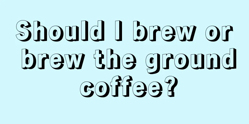 Should I brew or brew the ground coffee?