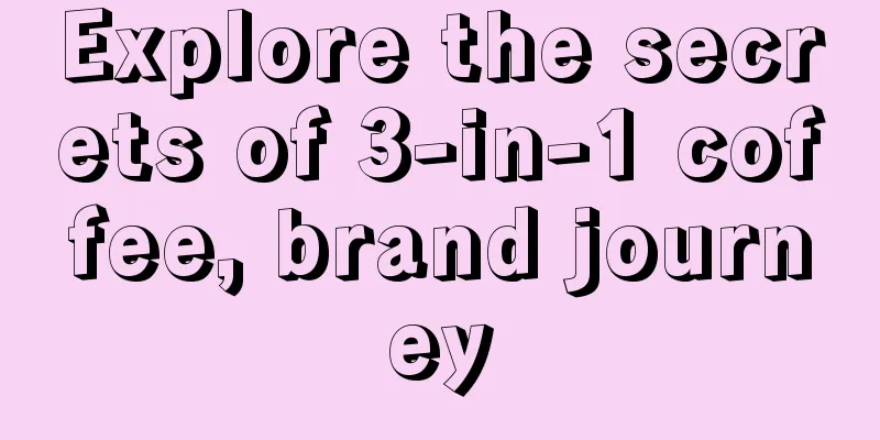 Explore the secrets of 3-in-1 coffee, brand journey