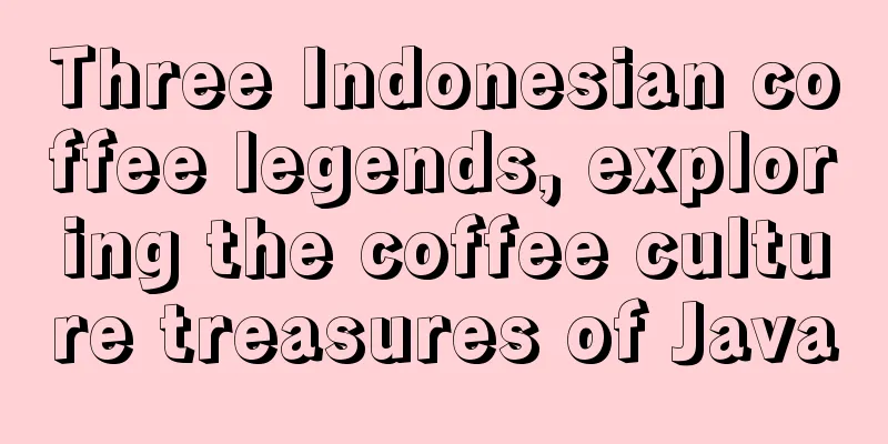 Three Indonesian coffee legends, exploring the coffee culture treasures of Java
