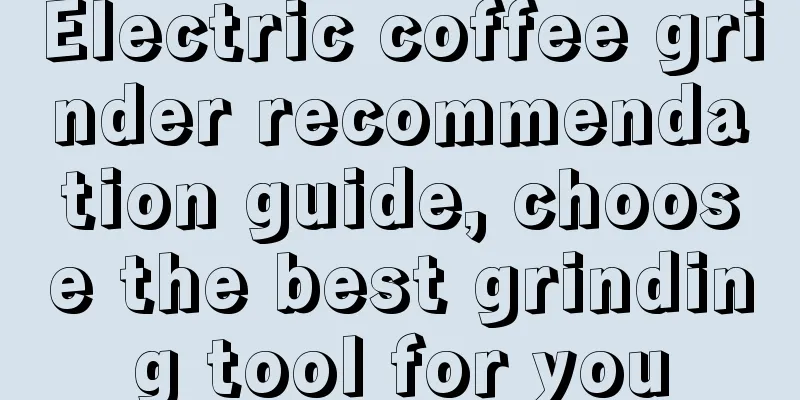 Electric coffee grinder recommendation guide, choose the best grinding tool for you
