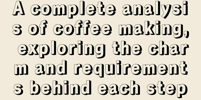 A complete analysis of coffee making, exploring the charm and requirements behind each step