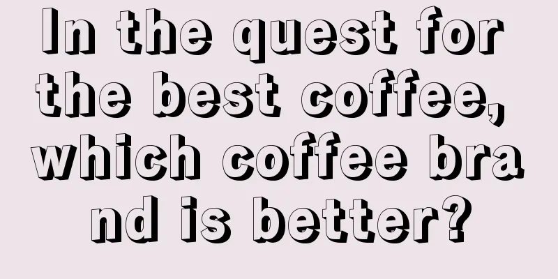 In the quest for the best coffee, which coffee brand is better?