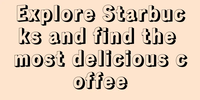 Explore Starbucks and find the most delicious coffee