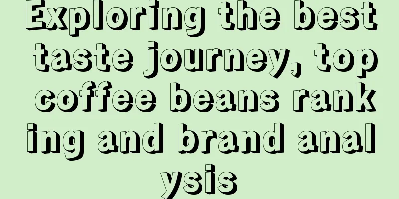 Exploring the best taste journey, top coffee beans ranking and brand analysis