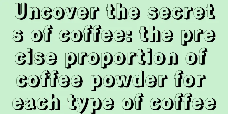 Uncover the secrets of coffee: the precise proportion of coffee powder for each type of coffee