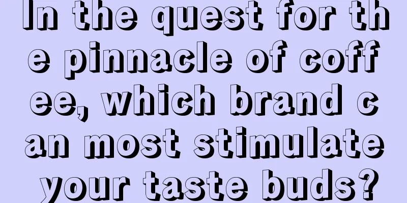 In the quest for the pinnacle of coffee, which brand can most stimulate your taste buds?