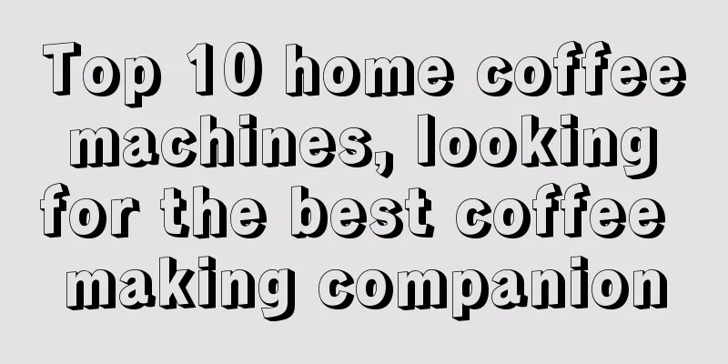 Top 10 home coffee machines, looking for the best coffee making companion