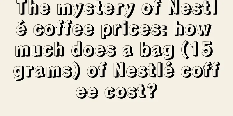 The mystery of Nestlé coffee prices: how much does a bag (15 grams) of Nestlé coffee cost?