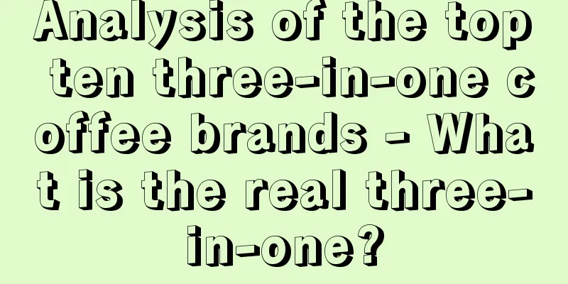 Analysis of the top ten three-in-one coffee brands - What is the real three-in-one?