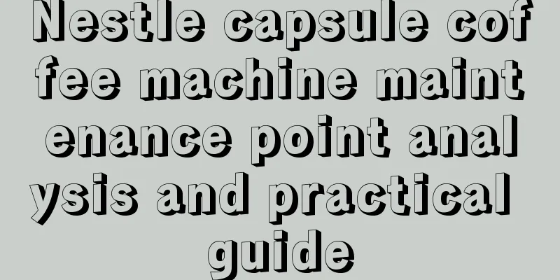 Nestle capsule coffee machine maintenance point analysis and practical guide