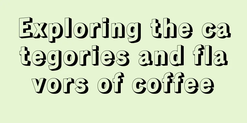 Exploring the categories and flavors of coffee