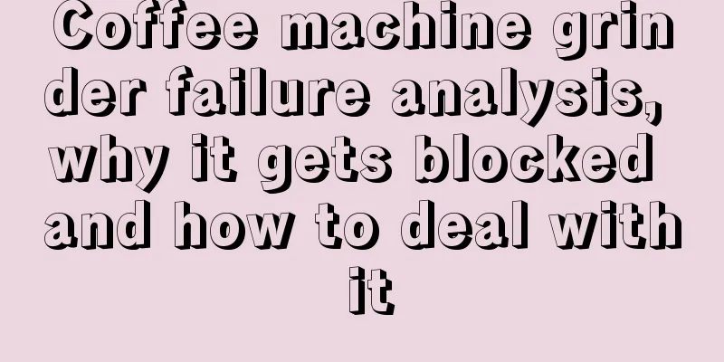 Coffee machine grinder failure analysis, why it gets blocked and how to deal with it