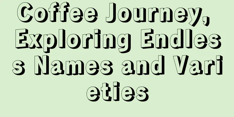 Coffee Journey, Exploring Endless Names and Varieties