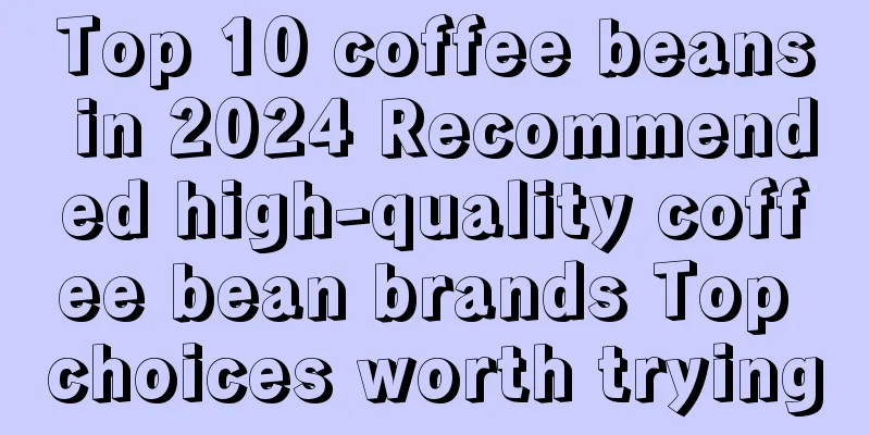 Top 10 coffee beans in 2024 Recommended high-quality coffee bean brands Top choices worth trying