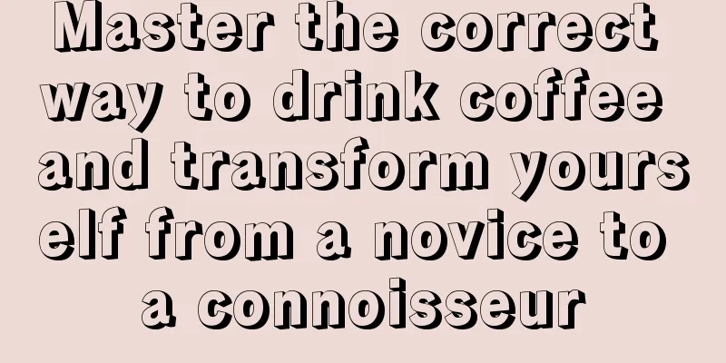 Master the correct way to drink coffee and transform yourself from a novice to a connoisseur
