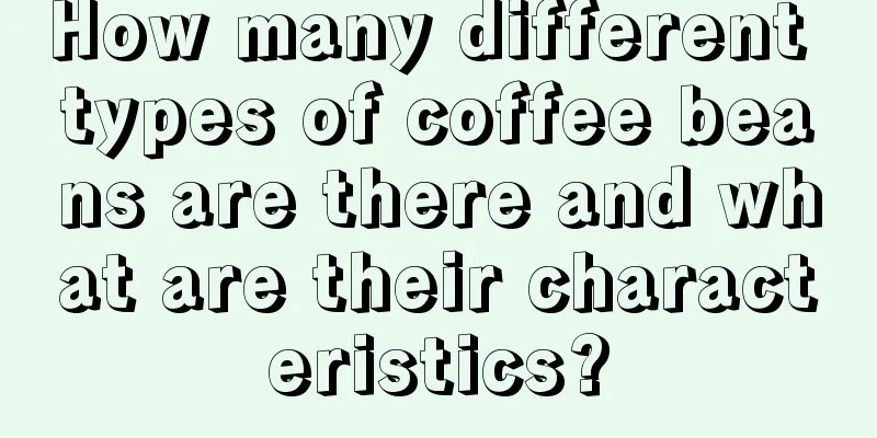 How many different types of coffee beans are there and what are their characteristics?