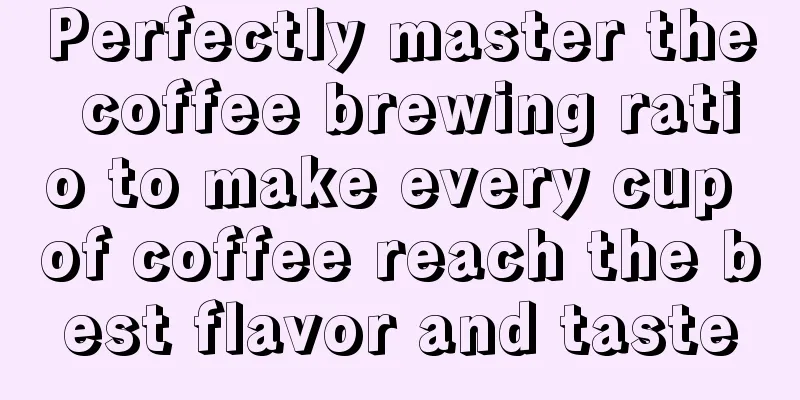 Perfectly master the coffee brewing ratio to make every cup of coffee reach the best flavor and taste