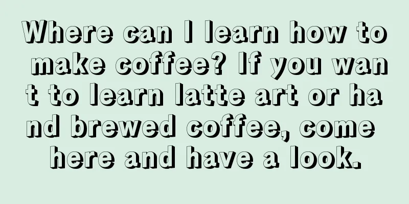 Where can I learn how to make coffee? If you want to learn latte art or hand brewed coffee, come here and have a look.