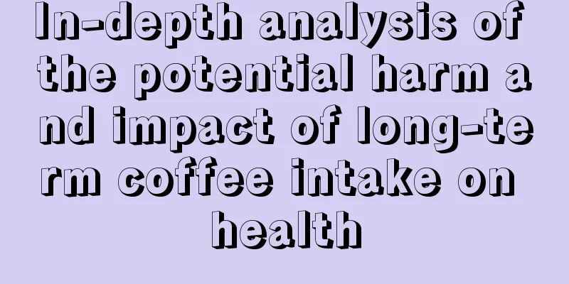 In-depth analysis of the potential harm and impact of long-term coffee intake on health