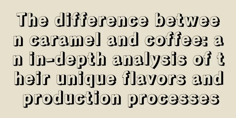 The difference between caramel and coffee: an in-depth analysis of their unique flavors and production processes